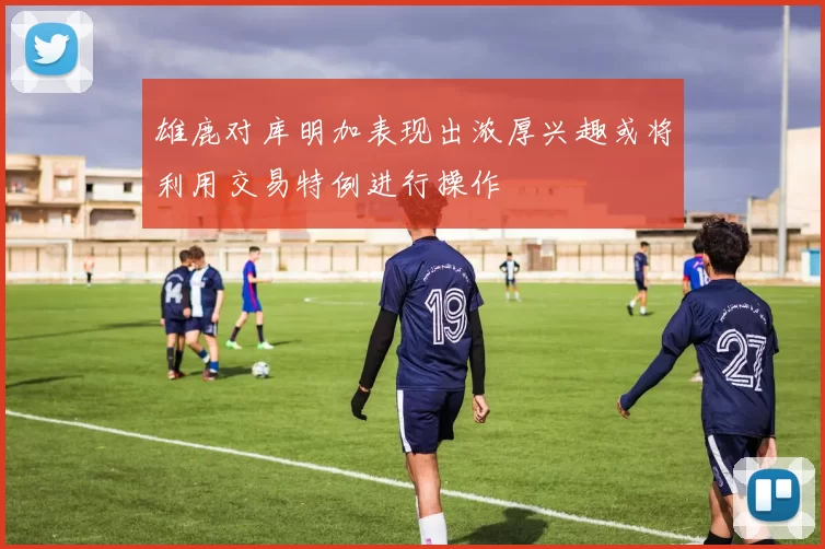 雄鹿对库明加表现出浓厚兴趣或将利用交易特例进行操作