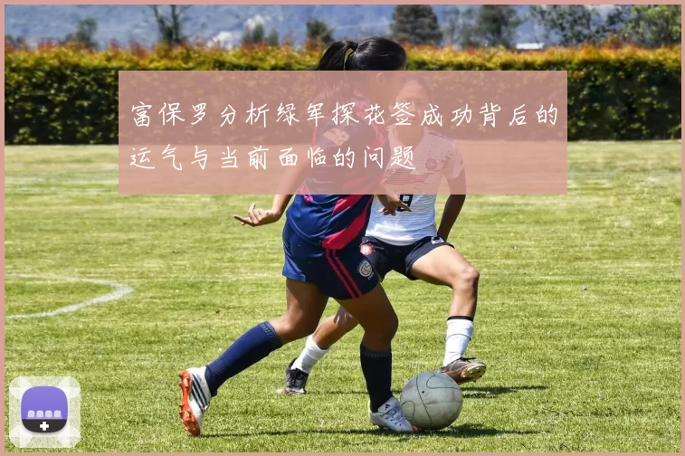 富保罗分析绿军探花签成功背后的运气与当前面临的问题